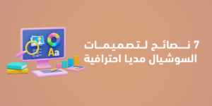 7 نصائح لتصميمات السوشيال مديا احترافية